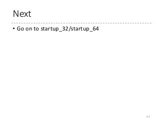 Next
• Go on to startup_32/startup_64
123
 