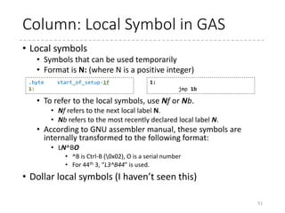 Setup_header
• “.header” section starts at 495
• 2-byte sentinel is located at the beginning.
• Struct setup_header begins at 497 (=0x1f1)
51
51
47: struct setup_header {
48: __u8 setup_sects;
49: __u16 root_flags;
50: __u32 syssize;
51: __u16 ram_size;
52: __u16 vid_mode;
53: __u16 root_dev;
54: __u16 boot_flag;
55: __u16 jump;
56: __u32 header;
57: __u16 version;
58: __u32 realmode_swtch;
... (arch/x86/include/uapi/asm/bootparam.h)
Setup
code
Boot Sector
0x0000
0x0200
0x1f1
 