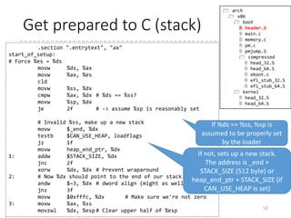 Column: Local Symbol in GAS
• Local symbols
• Symbols that can be used temporarily
• Format is N: (where N is a positive integer)
• To refer to the local symbols, use Nf or Nb.
• Nf refers to the next local label N.
• Nb refers to the most recently declared local label N.
• According to GNU assembler manual, these symbols are
internally transformed to the following format:
• LN^BO
• ^B is Ctrl-B (0x02), O is a serial number
• For 44th 3, “L3^B44” is used.
• Dollar local symbols (I haven’t seen this)
52
.byte start_of_setup-1f
1:
1:
jmp 1b
 