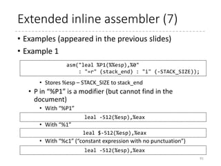 (?)
91
void *memcpy(void *dest, const void *src, size_t n)
{
int d0, d1, d2;
asm volatile(
"rep ; movslnt"
"movl %4,%%ecxnt"
"rep ; movsbnt"
: "=&c" (d0), "=&D" (d1), "=&S" (d2)
: "0" (n >> 2), "g" (n & 3), "1" (dest), "2" (src)
: "memory");
return dest;
}
asm volatile(
"rep ; movslnt"
"movl %2,%%ecxnt"
"rep ; movsbnt"
: "+&D" (dest)
: "c" (n >> 2), "g" (n & 3), "S" (src)
: "memory");
 