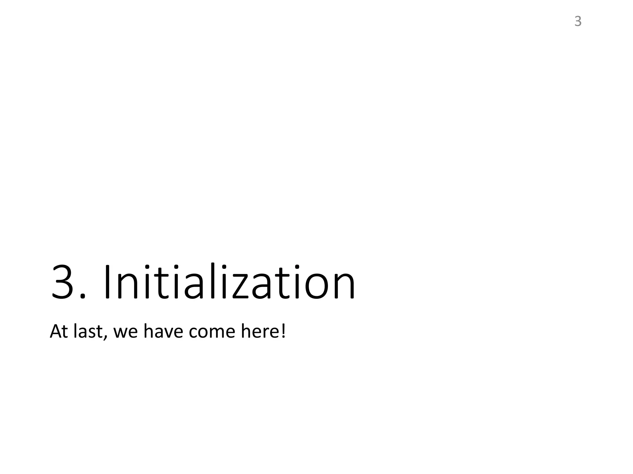 3. Initialization
At last, we have come here!
3
 
