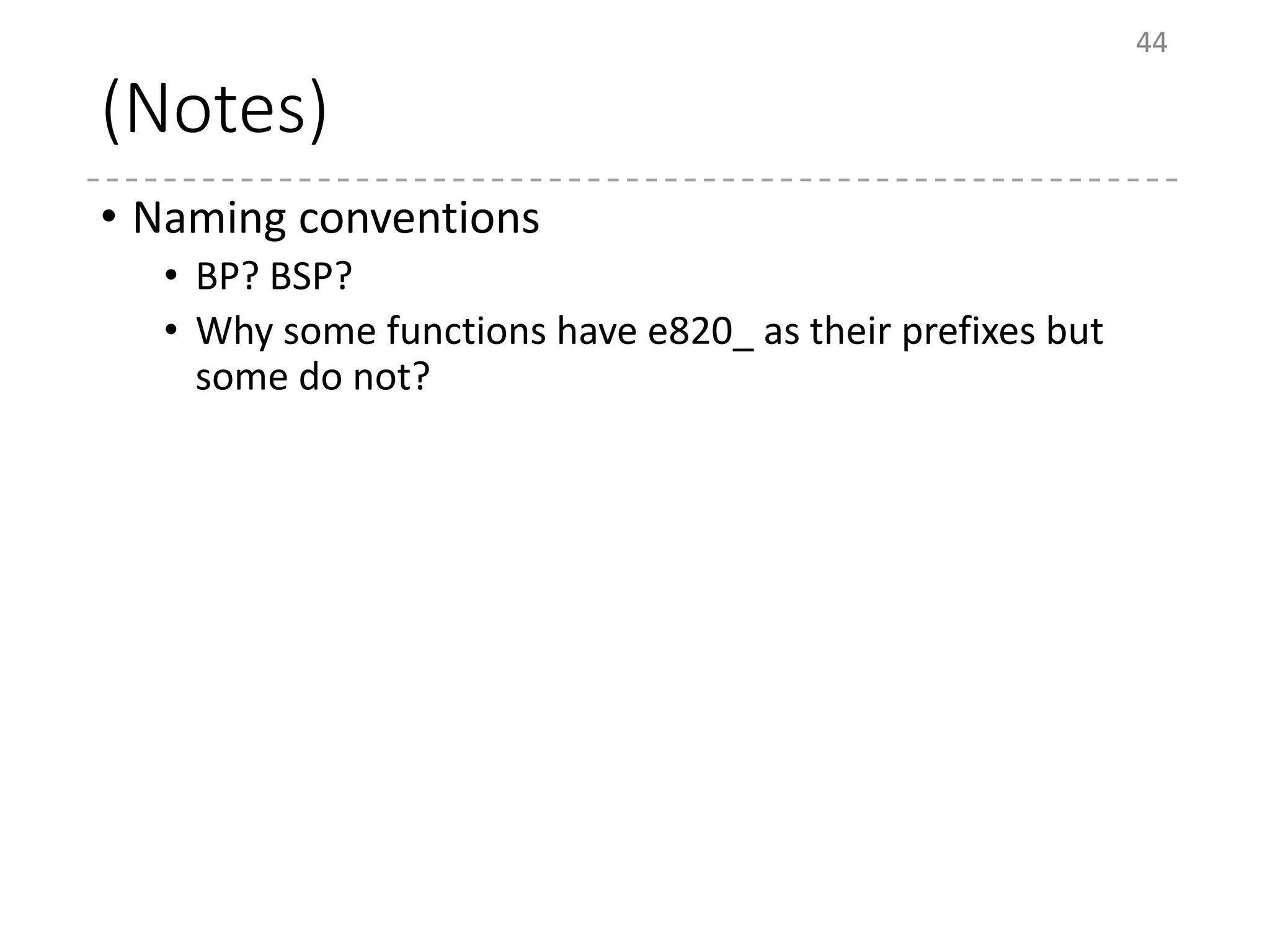 (Notes)
• Naming conventions
• BP? BSP?
• Why some functions have e820_ as their prefixes but
some do not?
44
 