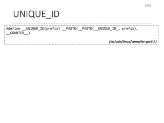 UNIQUE_ID
104
#define __UNIQUE_ID(prefix) __PASTE(__PASTE(__UNIQUE_ID_, prefix),
__COUNTER__)
(include/linux/compiler-gcc4.h)
 