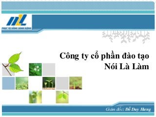 L/O/G/O
Công ty cổ phần đào tạo
Nói Là Làm
Giám đốc: Đỗ Duy Hưng
 