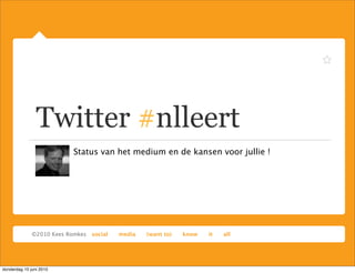 Twitter #nlleert
                         Status van het medium en de kansen voor jullie !




donderdag 10 juni 2010
 