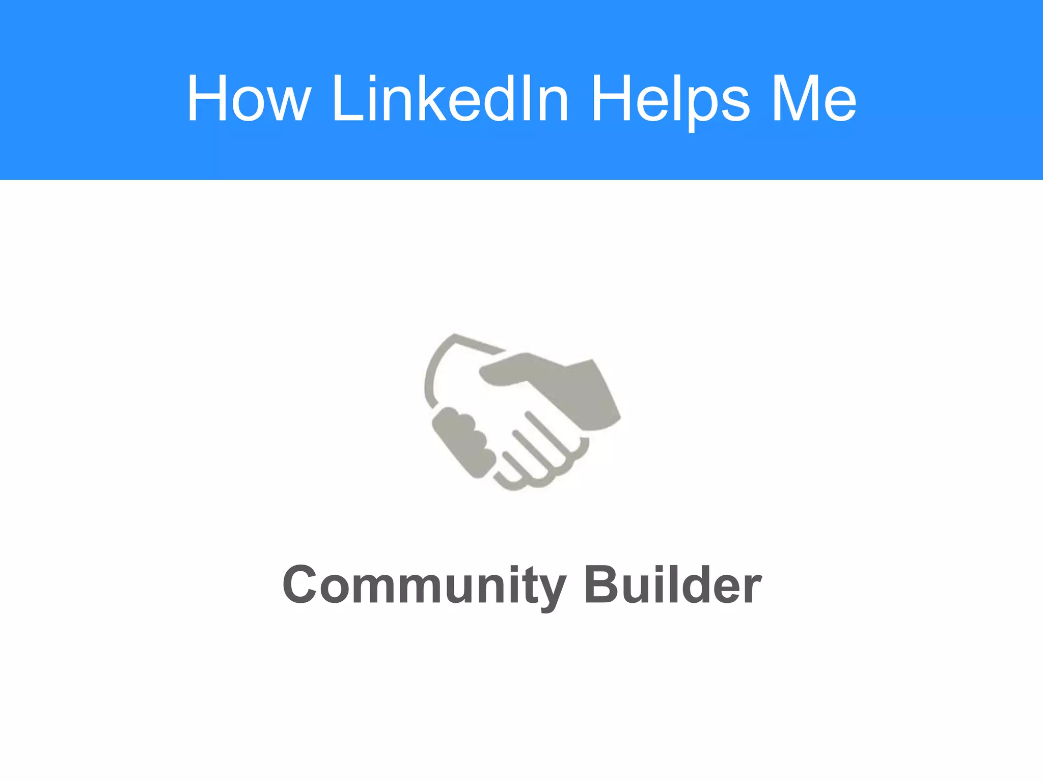 How LinkedIn Helps Me
Community Builder
 
