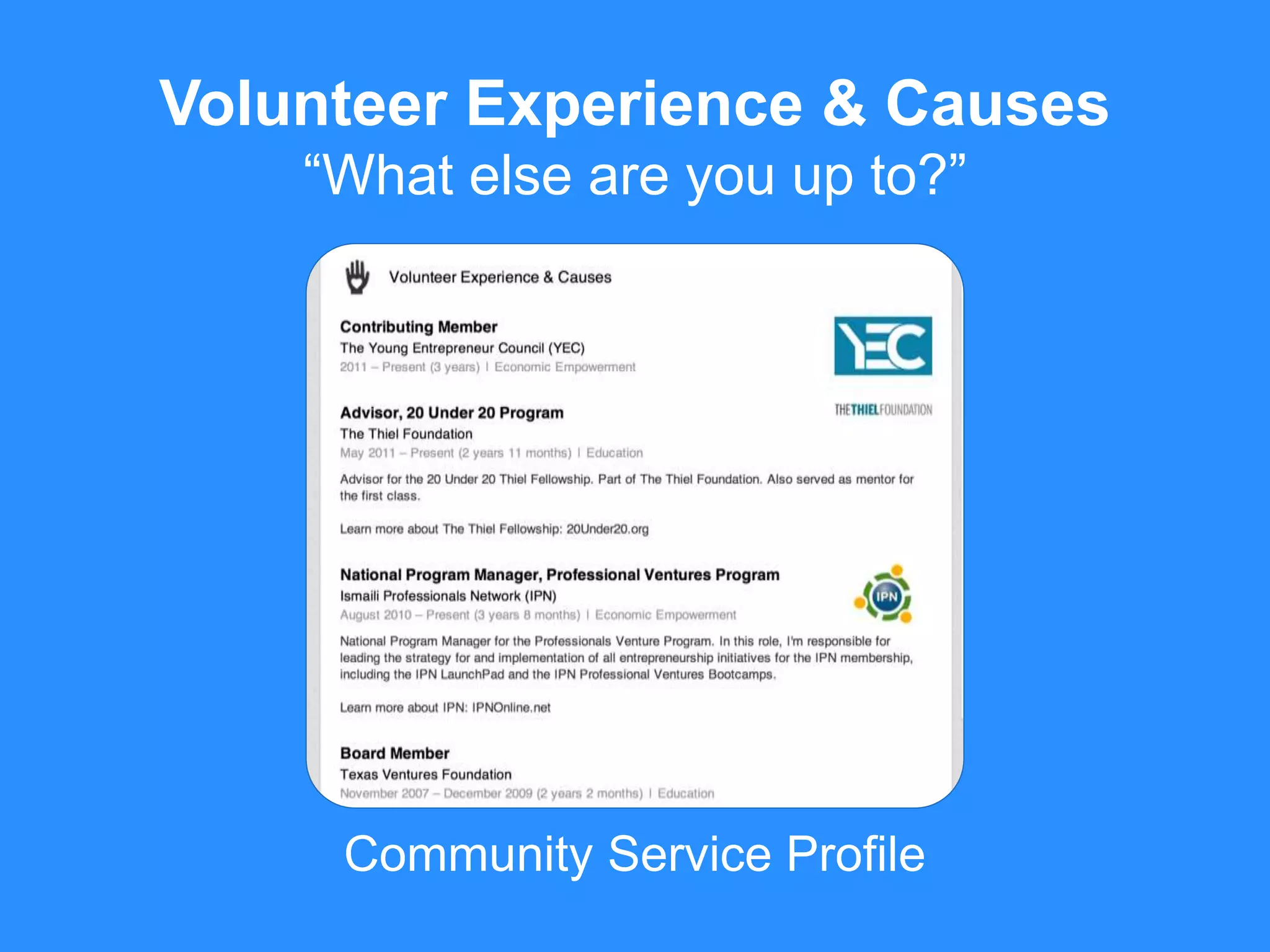 Community Service Profile
Volunteer Experience & Causes
“What else are you up to?”
 