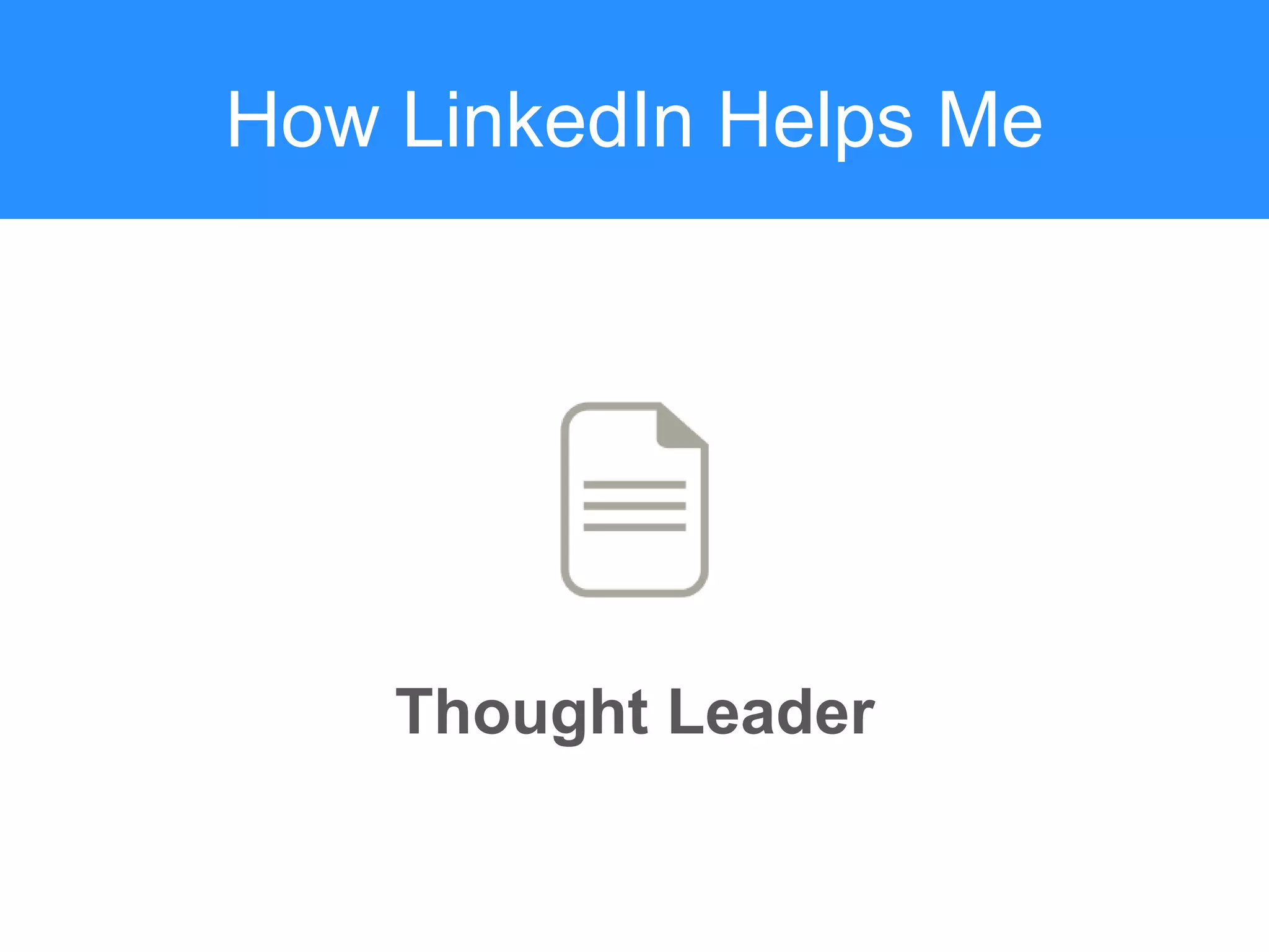 How LinkedIn Helps Me
Thought Leader
 