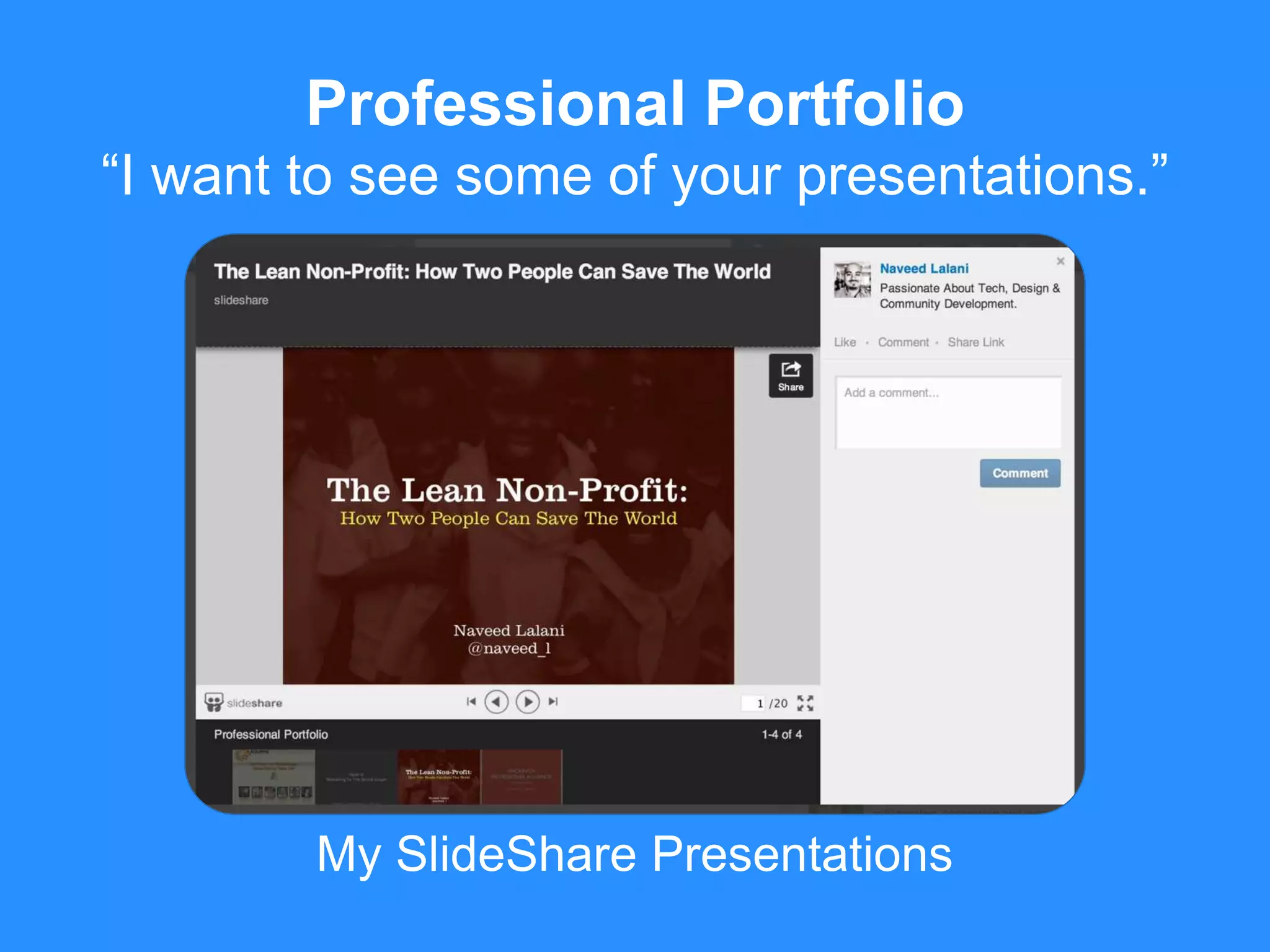 My SlideShare Presentations
Professional Portfolio
“I want to see some of your presentations.”
 