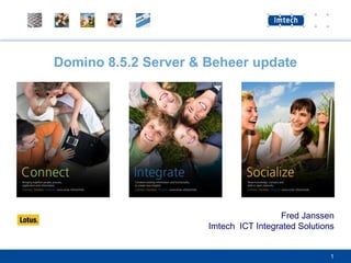 Domino 8.5.2 Server & Beheer update




                                        Fred Janssen
                      Imtech ICT Integrated Solutions


                                                    1
 
