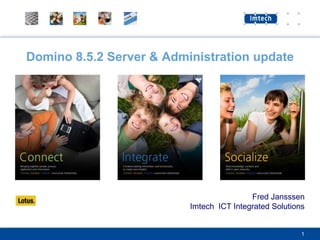 Domino 8.5.2 Server & Administration update




                                          Fred Jansssen
                          Imtech ICT Integrated Solutions


                                                        1
 