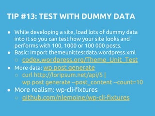 TIP #13: TEST WITH DUMMY DATA
● While developing a site, load lots of dummy data
into it so you can test how your site loo...