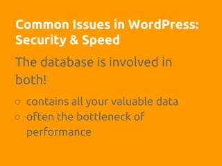 The database is involved in
both!
○ contains all your valuable data
○ often the bottleneck of
performance
Common Issues in WordPress:
Security & Speed
 