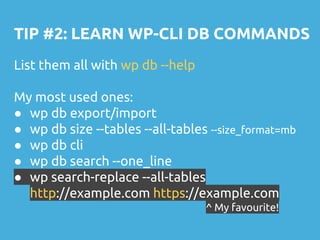 TIP #2: LEARN WP-CLI DB COMMANDS
List them all with wp db --help
My most used ones:
● wp db export/import
● wp db size --t...