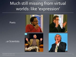 Much still missing from virtual worlds: like ‘expression’<br />Copyright Tim Jones 2010   communicatescience.com<br />23<b...