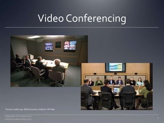 Video Conferencing<br />Picture credits top: WikiCommons, bottom: HP Halo<br />5<br />Copyright Tim Jones 2010   communica...