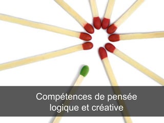 Compétences de pensée
logique et créative
 