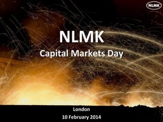 NLMK
Capital Markets Day

London
10 February 2014

 