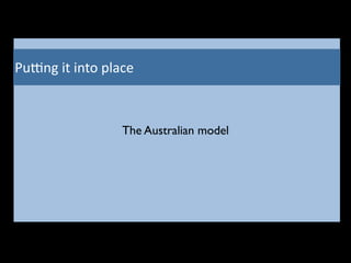 Pu6ng	
  it	
  into	
  place
The Australian model
 