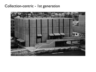 Collection-centric - 1st generation
 