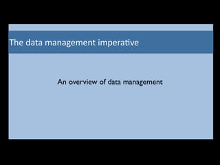 The	
  data	
  management	
  impera8ve
An overview of data management
 