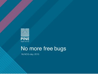 No more free bugs
NLNOG-day 2015
 