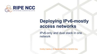 IPv6-only and dual stack in one
network
Deploying IPv6-mostly
access networks
Ondřej Caletka | 30 September 2022 | NLNOG Day
 