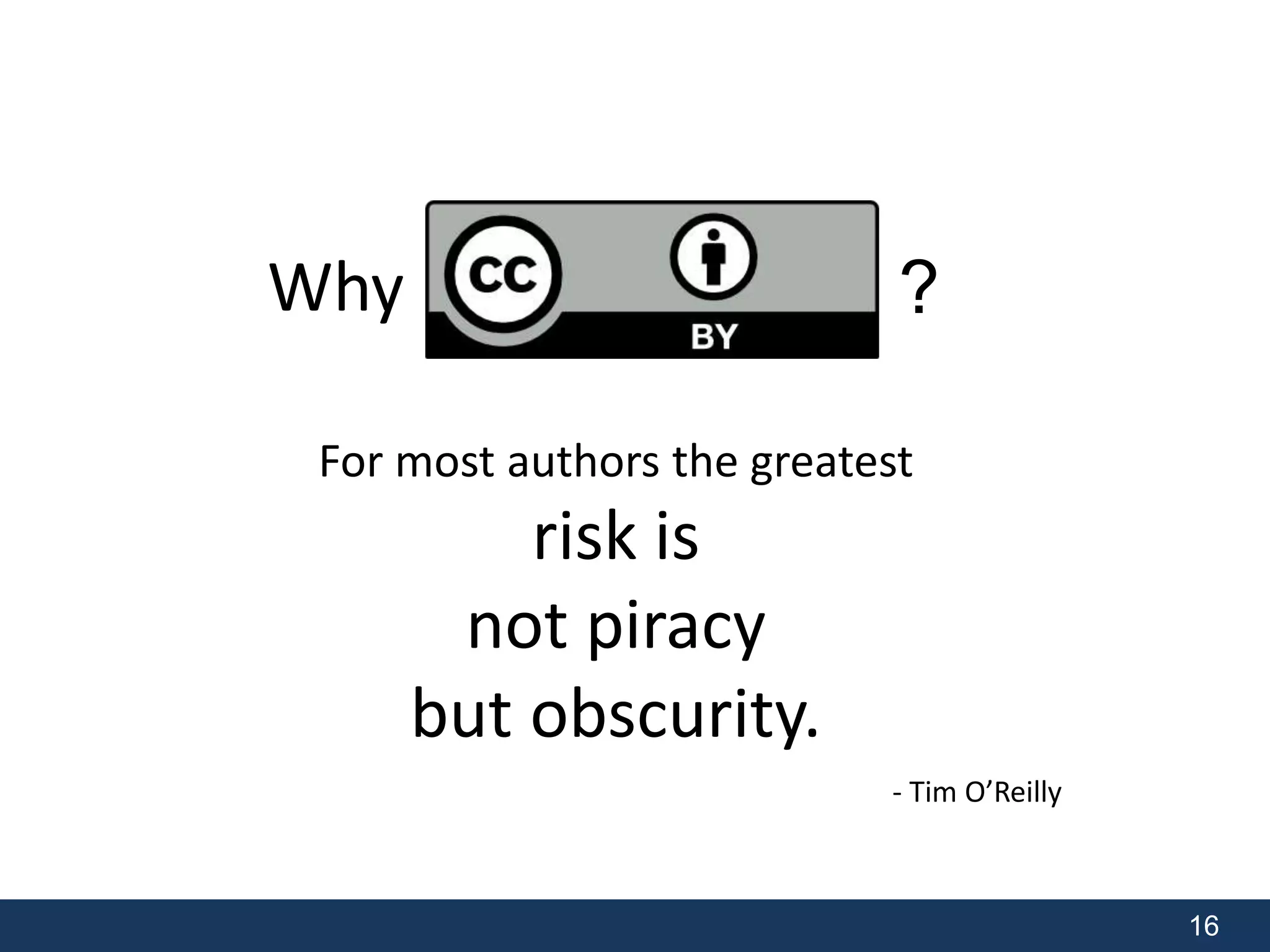 16 
Why ? 
For most authors the greatest 
risk is 
not piracy 
but obscurity. 
- Tim O’Reilly 
 