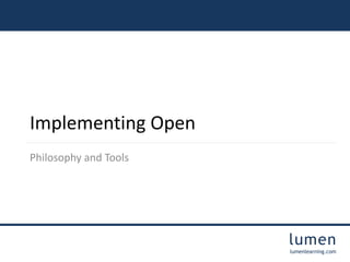 lumen 
lumenlearning.com 
Implementing Open 
Philosophy and Tools 
 
