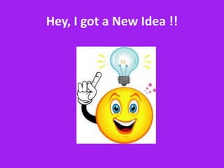 Hey, I got a New Idea !!
 