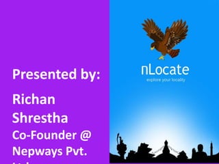 Presented by:
Richan
Shrestha
Co-Founder @
Nepways Pvt.
 