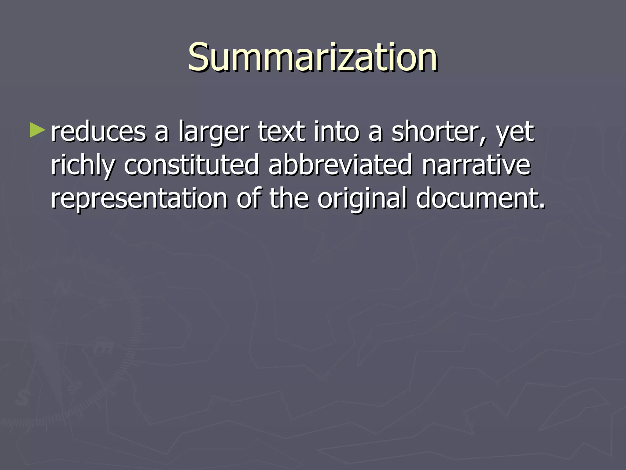 Summarization reduces a larger text into a shorter, yet richly constituted abbreviated narrative representation of the original document. 
