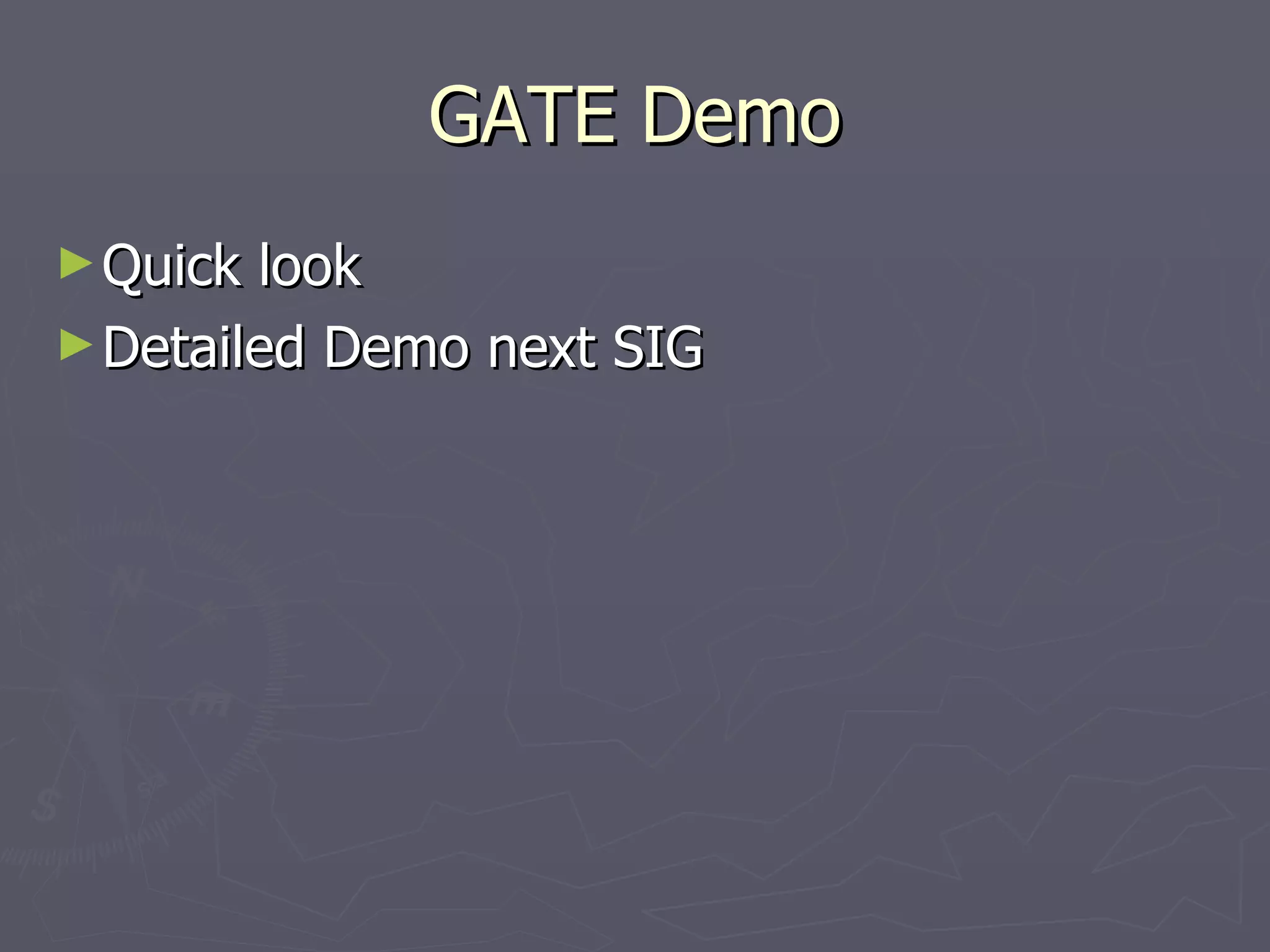 GATE Demo Quick look Detailed Demo next SIG 