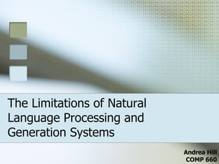 The Limitations of Natural Language Processing and Generation Systems Andrea Hill COMP 660 