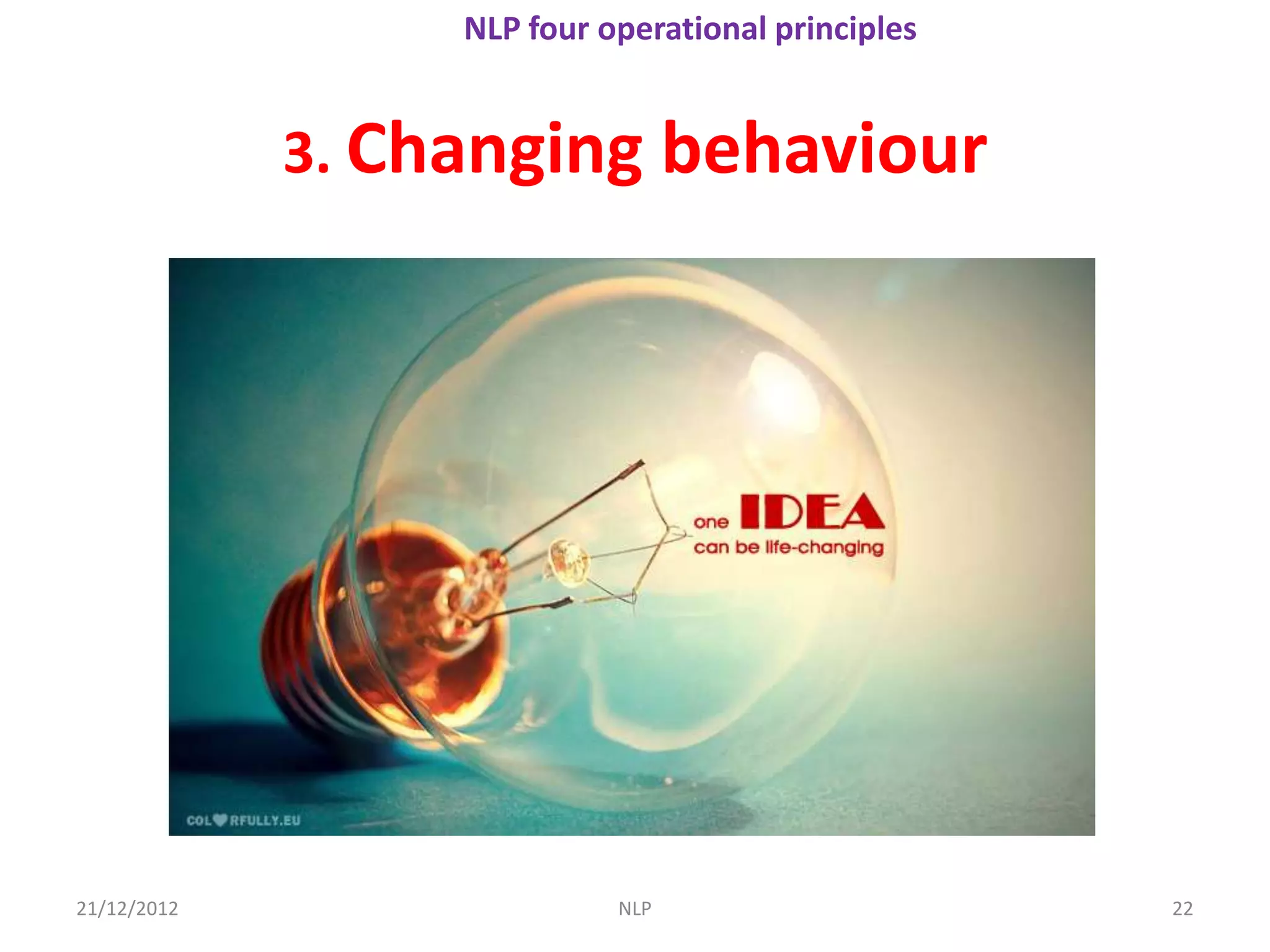 NLP four operational principles


             3. Changing behaviour



                 Vary behaviour




21/12/2012                  NLP                     22
 