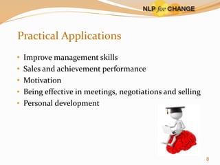 Practical Applications
• Improve management skills
• Sales and achievement performance
• Motivation
• Being effective in meetings, negotiations and selling
• Personal development

8

 