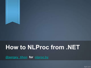 How to NLProc from .NET
@sergey_tihon for nlproc.by
 