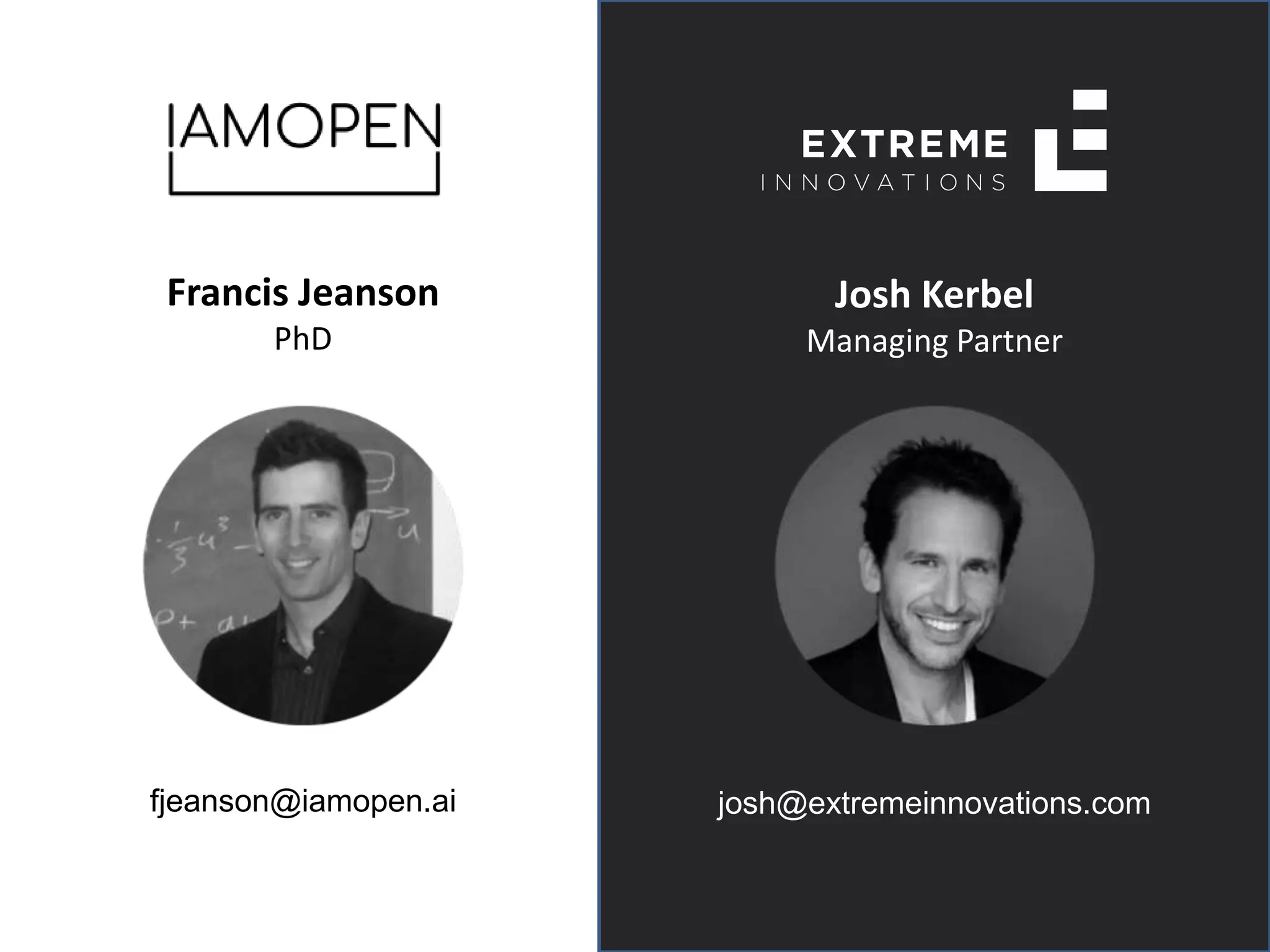 Josh Kerbel
Managing Partner
josh@extremeinnovations.com
Francis Jeanson
PhD
fjeanson@iamopen.ai
 