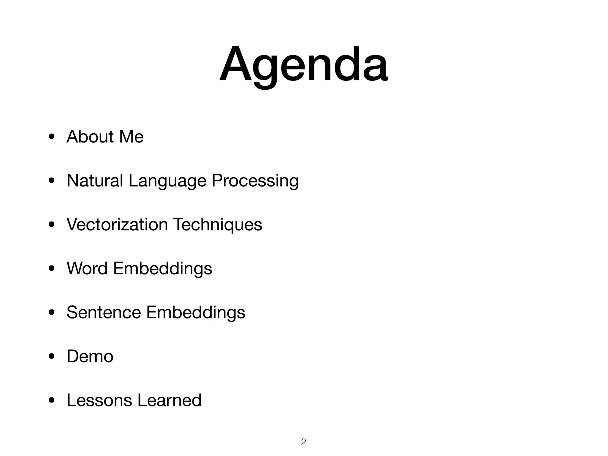 Agenda
• About Me

• Natural Language Processing

• Vectorization Techniques

• Word Embeddings

• Sentence Embeddings

• Demo

• Lessons Learned
2
 
