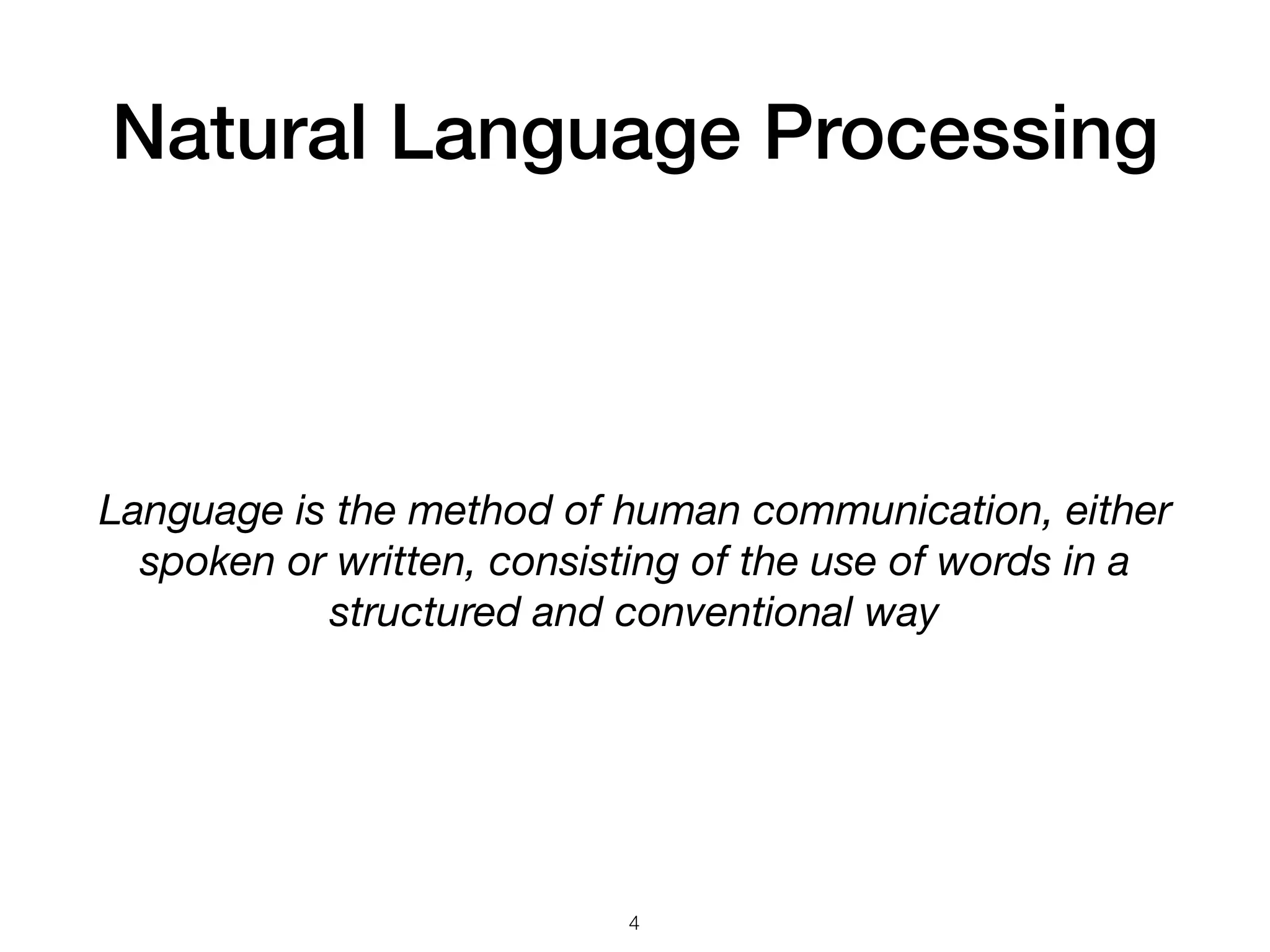 Natural Language Processing
Language is the method of human communication, either
spoken or written, consisting of the use of words in a
structured and conventional way
4
 