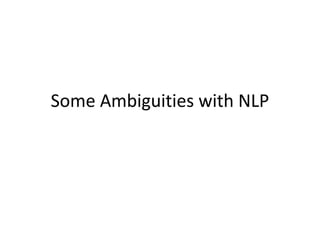 Some Ambiguities with NLP
 