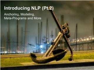 Introducing NLP (Pt.2) Anchoring, Modeling, Meta-Programs and More 