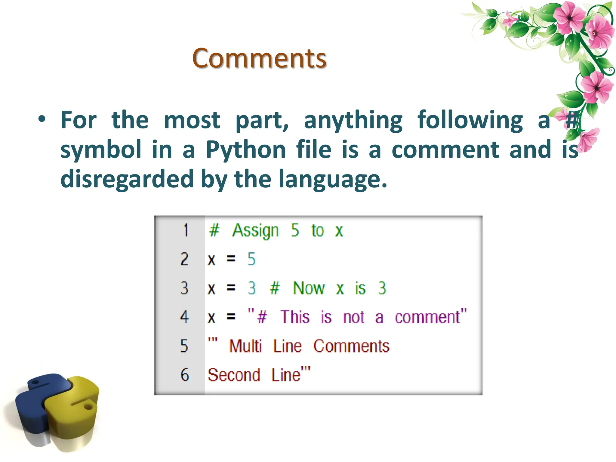 Comments • For the most part, anything following a # symbol in a Python file is a comment and is disregarded by the language. 