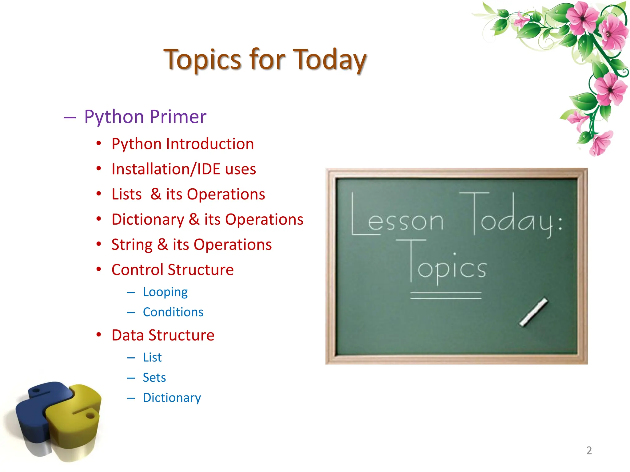 Topics for Today – Python Primer • Python Introduction • Installation/IDE uses • Lists & its Operations • Dictionary & its Operations • String & its Operations • Control Structure – Looping – Conditions • Data Structure – List – Sets – Dictionary 2 