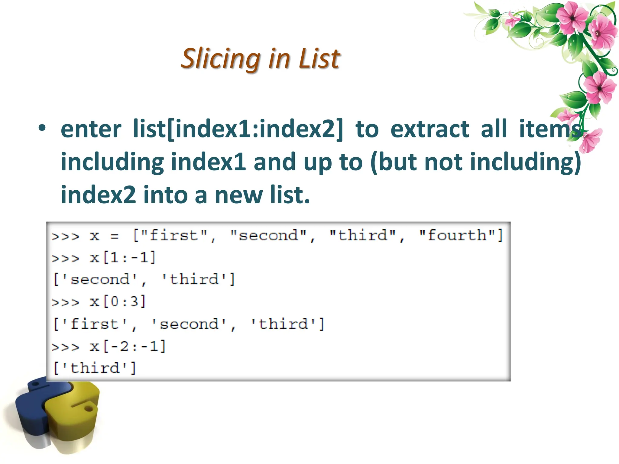 Slicing in List • enter list[index1:index2] to extract all items including index1 and up to (but not including) index2 into a new list. 