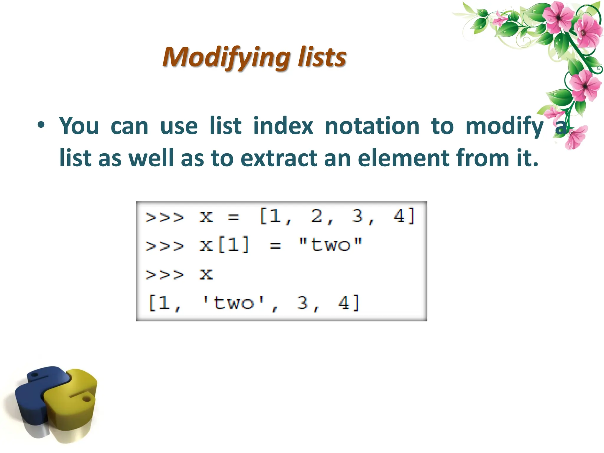Modifying lists • You can use list index notation to modify a list as well as to extract an element from it. 