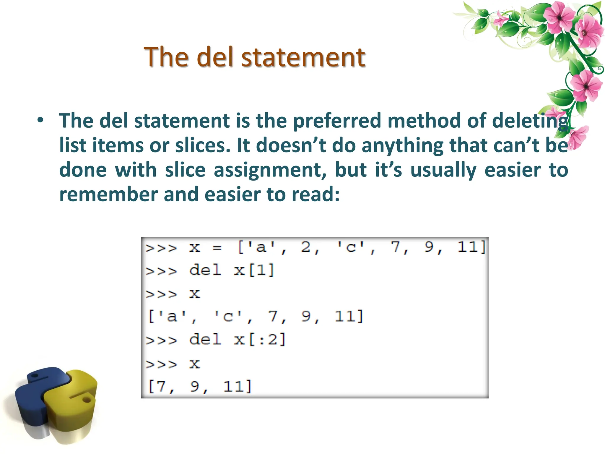 The del statement • The del statement is the preferred method of deleting list items or slices. It doesn’t do anything that can’t be done with slice assignment, but it’s usually easier to remember and easier to read: 