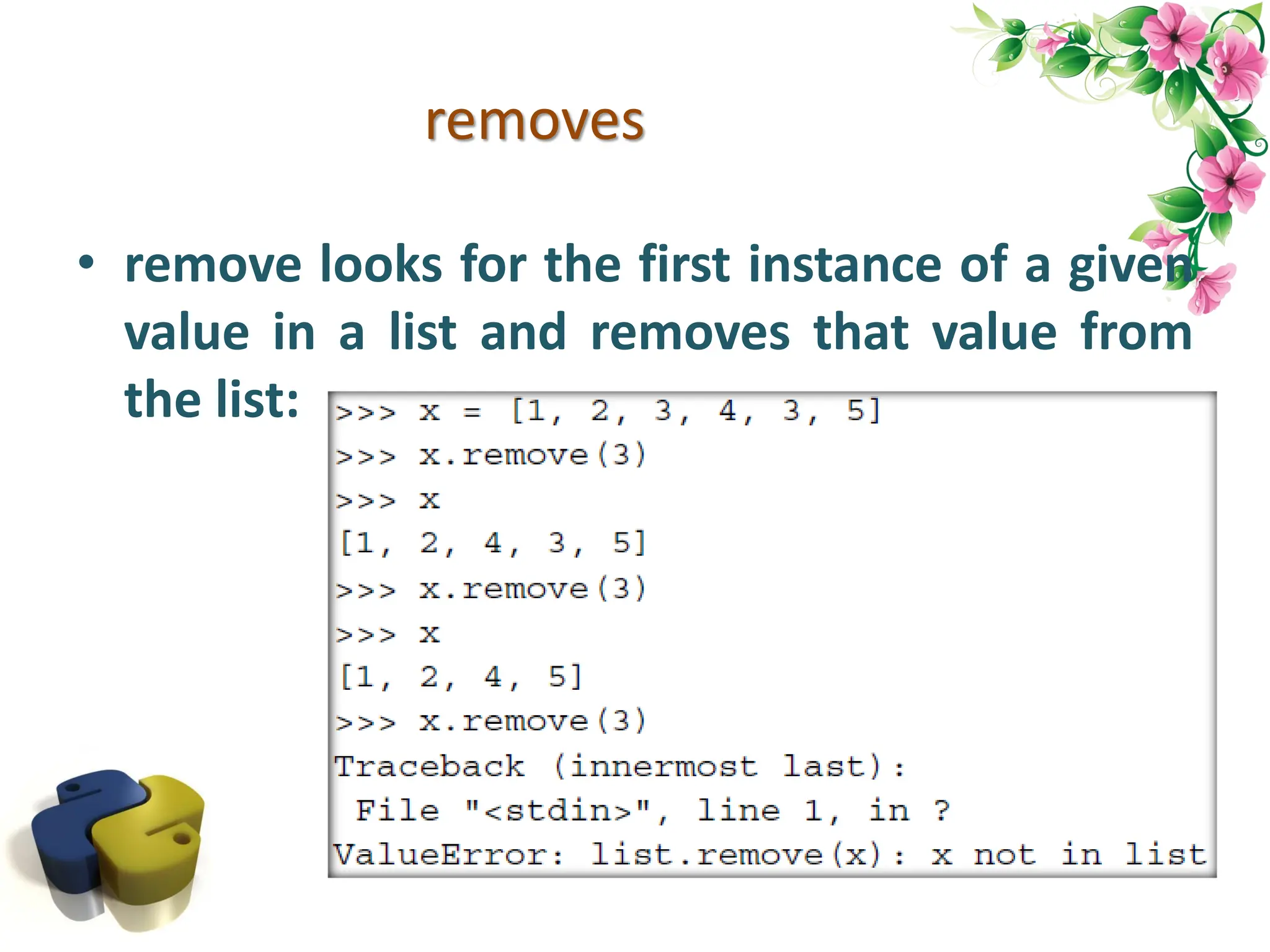 removes • remove looks for the first instance of a given value in a list and removes that value from the list: 