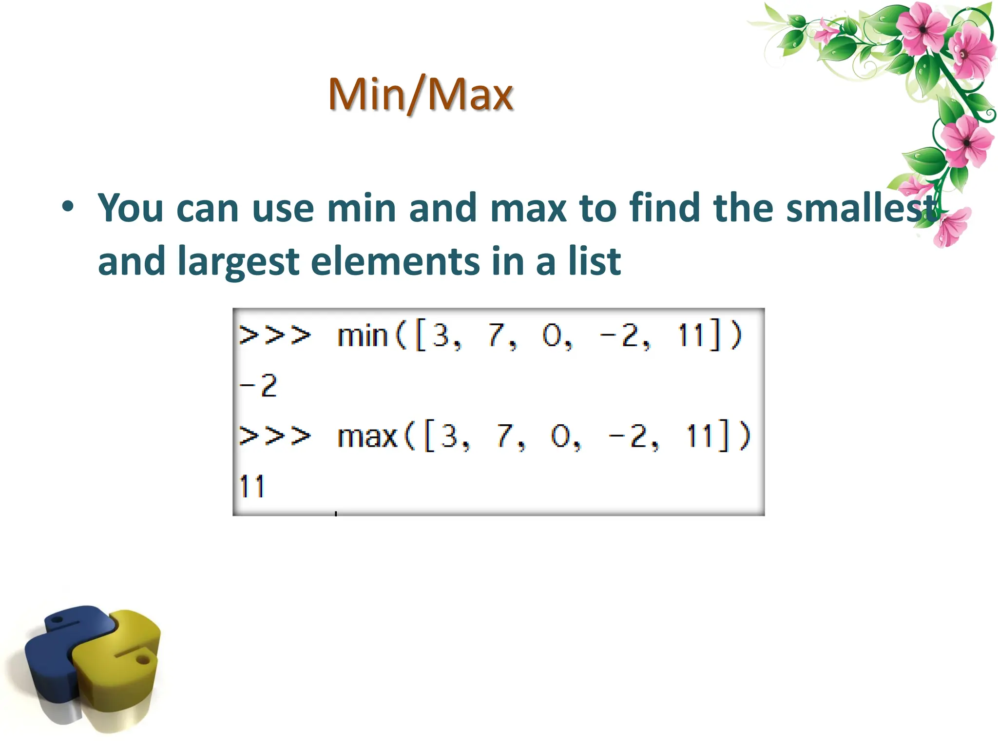 Min/Max • You can use min and max to find the smallest and largest elements in a list 