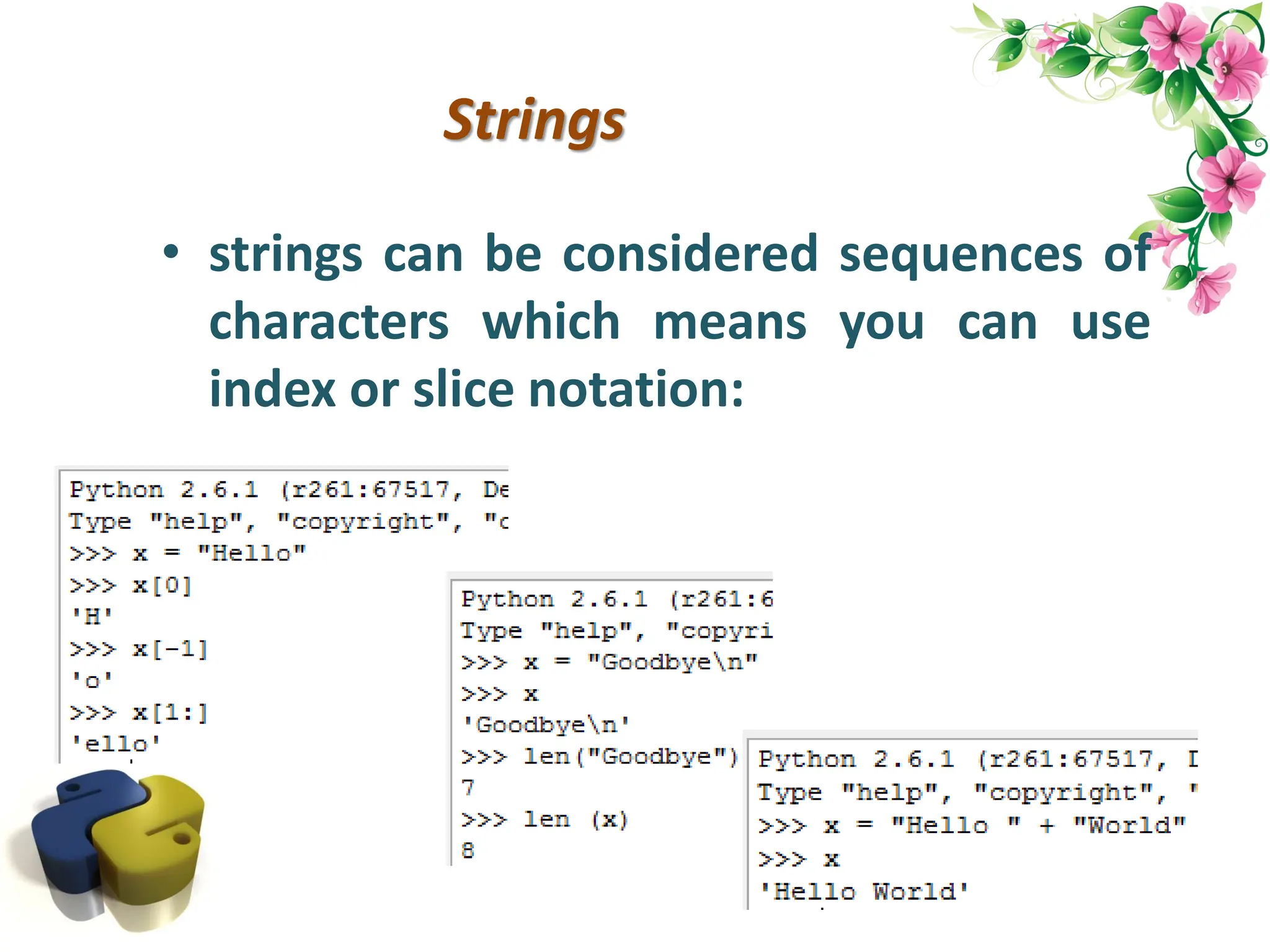 Strings • strings can be considered sequences of characters which means you can use index or slice notation: 